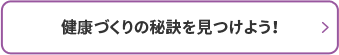 健康づくりの秘訣を見つけよう！